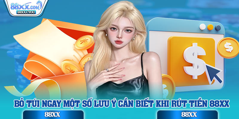 Bỏ túi ngay một số lưu ý cần biết khi rút tiền 88xx