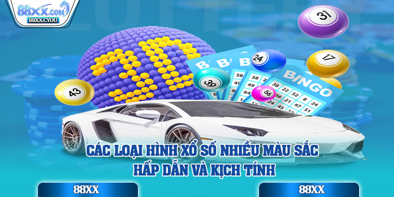 Các loại hình xổ số nhiều màu sắc, hấp dẫn và kịch tính