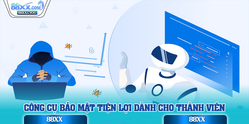 Công cụ bảo mật tiện lợi dành cho thành viên
