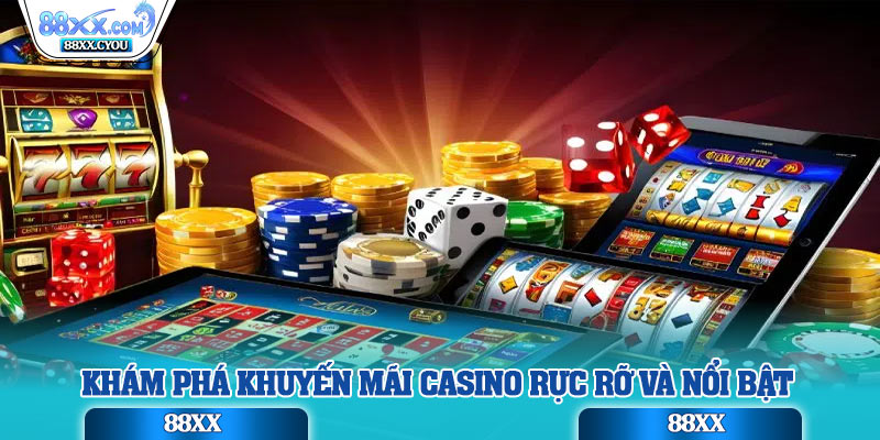 Khám phá khuyến mãi casino rực rỡ và nổi bật