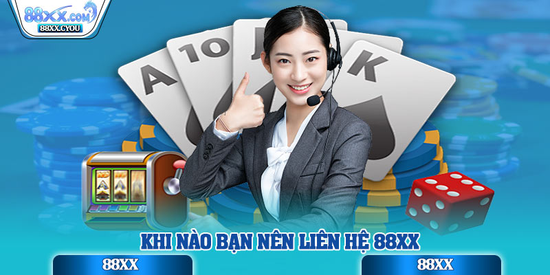 Khi nào bạn nên liên hệ 88XX