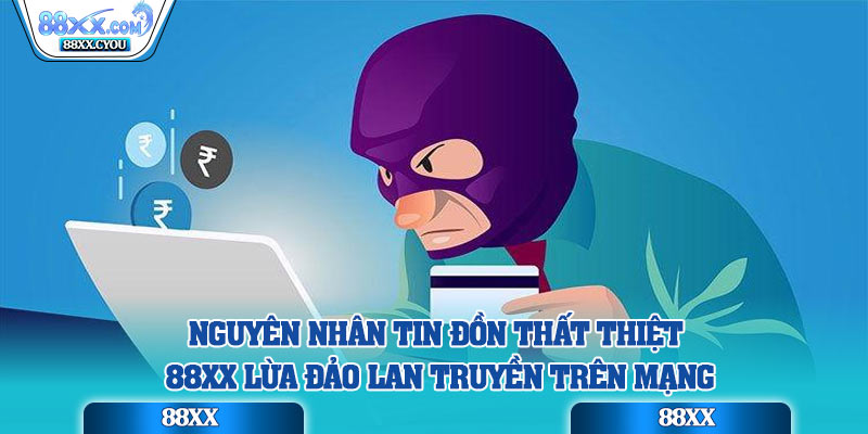 Nguyên nhân tin đồn thất thiệt 88XX lừa đảo lan truyền trên mạng