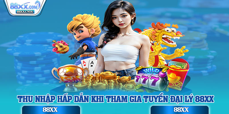 Thu nhập hấp dẫn khi tham gia tuyển đại lý 88xx
