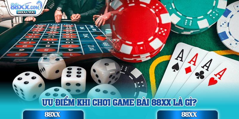 Ưu điểm khi chơi game bài 88XX là gì?
