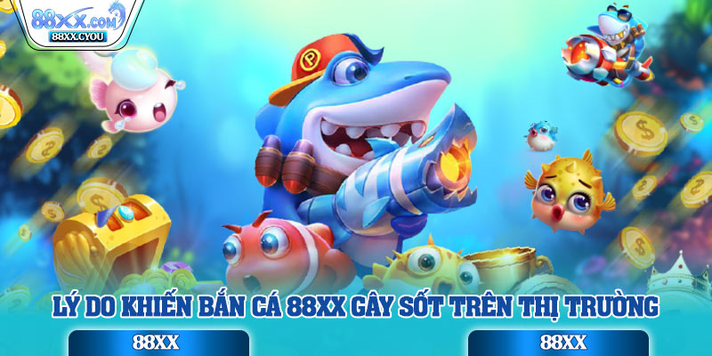 ý do khiến bắn cá 88XX gây sốt trên thị trường