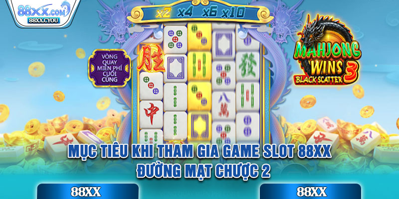 Mục tiêu khi tham gia game slot 88XX – Đường Mạt Chược 2