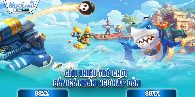 Giới thiệu trò chơi Bắn Cá Nhân Ngư hấp dẫn