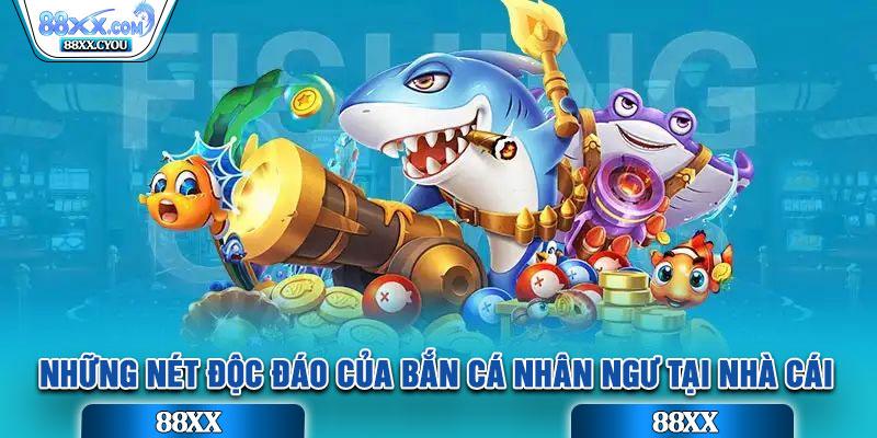 Những nét độc đáo của Bắn Cá Nhân Ngư tại nhà cái