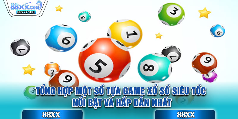 Tổng hợp một số tựa game xổ số siêu tốc nổi bật và hấp dẫn nhất