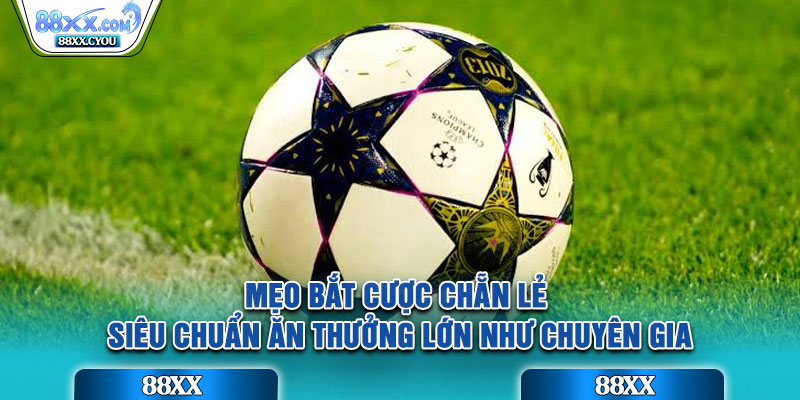 Mẹo bắt cược Chẵn Lẻ siêu chuẩn ăn thưởng lớn như chuyên gia
